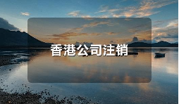 香港公司不運營了，一定要合法注銷！