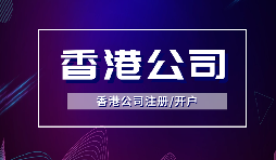 【注冊香港公司】注冊香港公司的優(yōu)點(diǎn)是什么？投資環(huán)境是什么樣的？